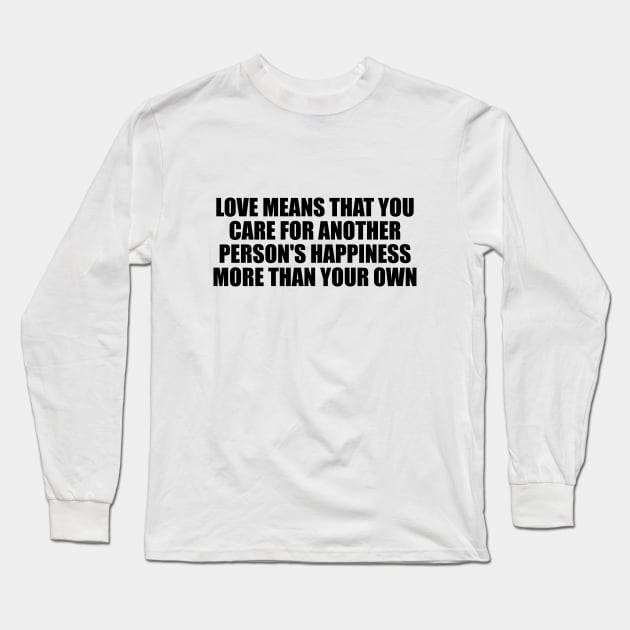 love means that you care for another person's happiness more than your own Long Sleeve T-Shirt by D1FF3R3NT